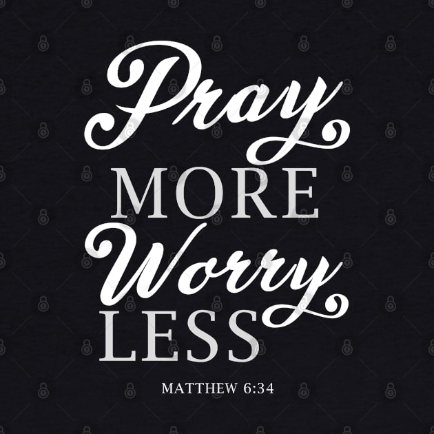 Pray More Worry Less Matthew 6:34 Bible Verse Jesus Scripture God Christian Religion by Shirtsurf